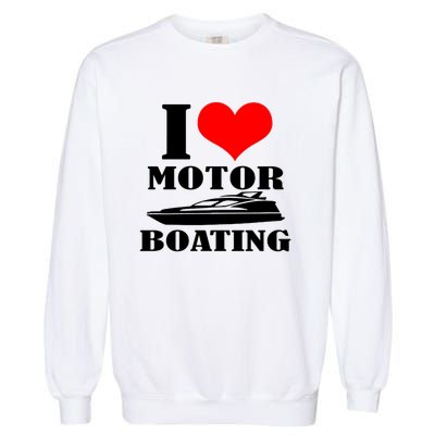 I Love Motor Boating Funny Boating Cool Garment-Dyed Sweatshirt