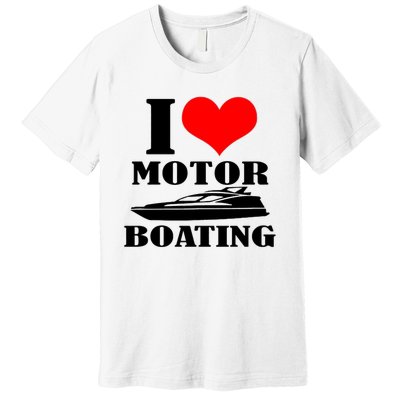 I Love Motor Boating Funny Boating Cool Premium T-Shirt