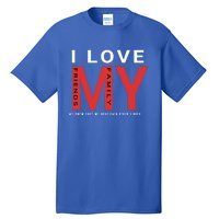 I Love My Family And Friends Gift Parents Tee Gift Tall T-Shirt