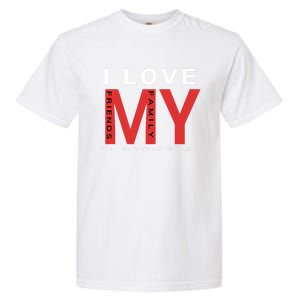 I Love My Family And Friends Gift Parents Tee Gift Garment-Dyed Heavyweight T-Shirt