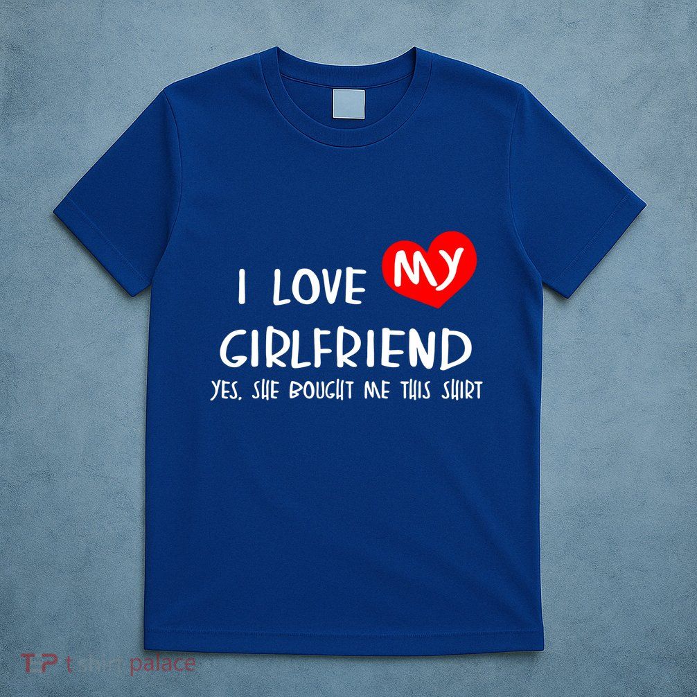 I Love My Girlfriend T-Shirt