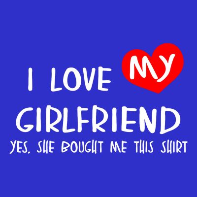 I Love My Girlfriend T-Shirt