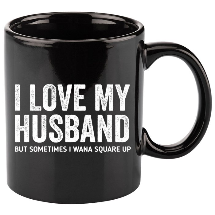 I Love My Husband But Sometimes I Wanna Square Up 11oz C Handle Ceramic Mug