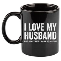 I Love My Husband But Sometimes I Wanna Square Up 11oz C Handle Ceramic Mug