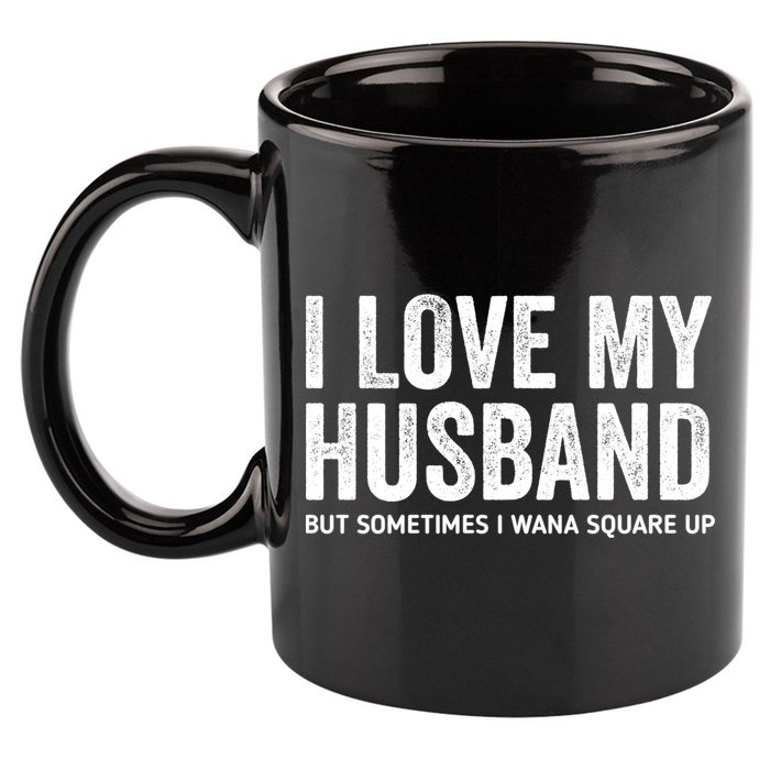 I Love My Husband But Sometimes I Wanna Square Up 11oz C Handle Ceramic Mug