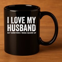 I Love My Husband But Sometimes I Wanna Square Up 11oz C Handle Ceramic Mug