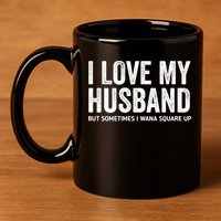 I Love My Husband But Sometimes I Wanna Square Up 11oz C Handle Ceramic Mug