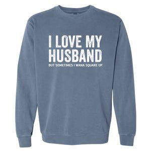 I Love My Husband But Sometimes I Wanna Square Up Garment-Dyed Sweatshirt