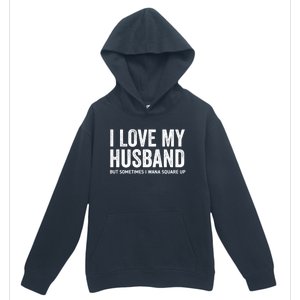 I Love My Husband But Sometimes I Wanna Square Up Urban Pullover Hoodie