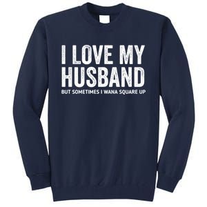 I Love My Husband But Sometimes I Wanna Square Up Tall Sweatshirt