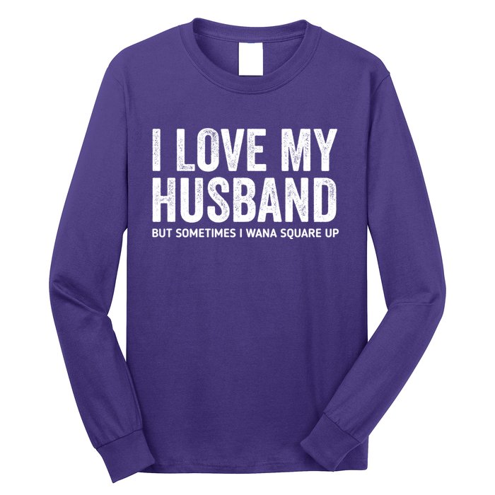 I Love My Husband But Sometimes I Wanna Square Up Long Sleeve Shirt