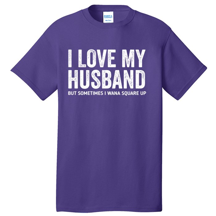 I Love My Husband But Sometimes I Wanna Square Up Tall T-Shirt