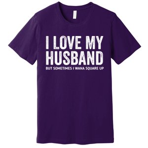 I Love My Husband But Sometimes I Wanna Square Up Premium T-Shirt