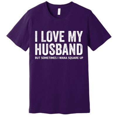 I Love My Husband But Sometimes I Wanna Square Up Premium T-Shirt
