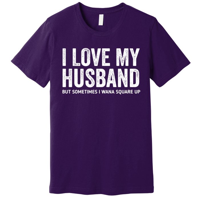 I Love My Husband But Sometimes I Wanna Square Up Premium T-Shirt