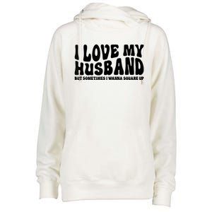 I Love My Husband But Sometimes I Wanna Square Up Funny Wife Womens Funnel Neck Pullover Hood