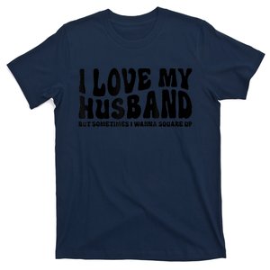 I Love My Husband But Sometimes I Wanna Square Up Funny Wife T-Shirt