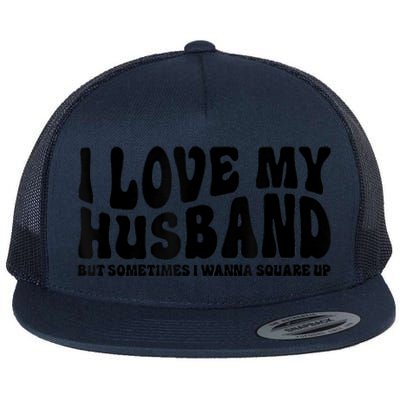 I Love My Husband But Sometimes I Wanna Square Up Funny Wife Flat Bill Trucker Hat