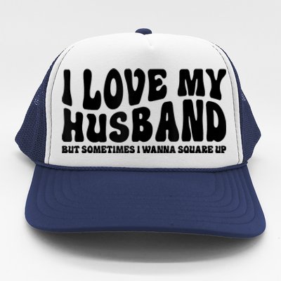 I Love My Husband But Sometimes I Wanna Square Up Funny Wife Trucker Hat