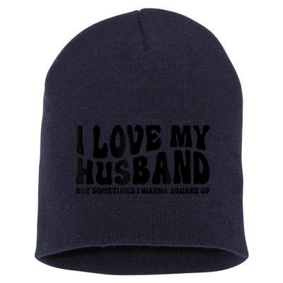 I Love My Husband But Sometimes I Wanna Square Up Funny Wife Short Acrylic Beanie