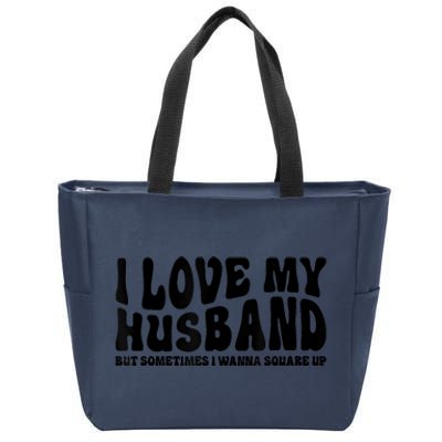 I Love My Husband But Sometimes I Wanna Square Up Funny Wife Zip Tote Bag