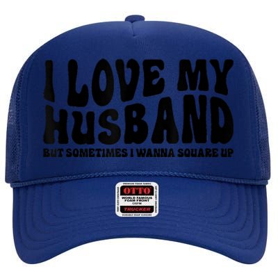 I Love My Husband But Sometimes I Wanna Square Up Funny Wife High Crown Mesh Back Trucker Hat