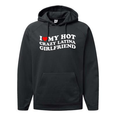 I Love My Hot Girlfriend I Love My Hot Crazy Latina GF Performance Fleece Hoodie