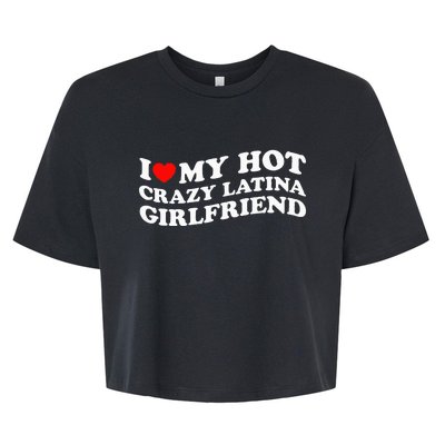 I Love My Hot Girlfriend I Love My Hot Crazy Latina GF Bella+Canvas Jersey Crop Tee