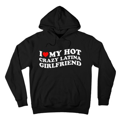 I Love My Hot Girlfriend I Love My Hot Crazy Latina GF Hoodie