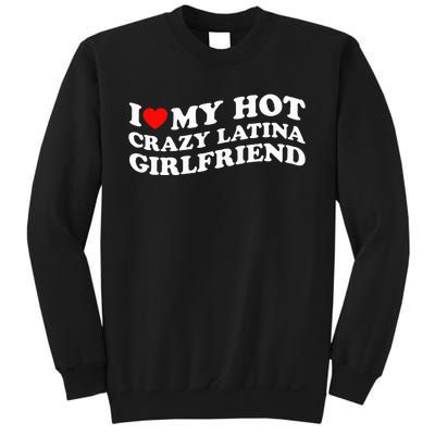 I Love My Hot Girlfriend I Love My Hot Crazy Latina GF Sweatshirt