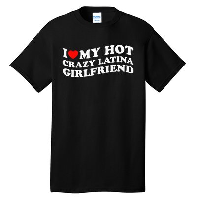 I Love My Hot Girlfriend I Love My Hot Crazy Latina GF Tall T-Shirt