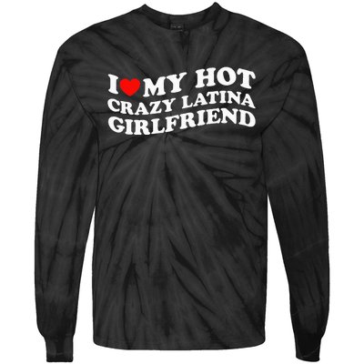 I Love My Hot Girlfriend I Love My Hot Crazy Latina GF Tie-Dye Long Sleeve Shirt