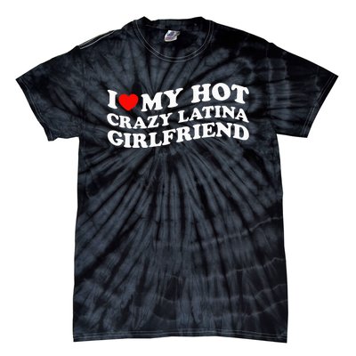 I Love My Hot Girlfriend I Love My Hot Crazy Latina GF Tie-Dye T-Shirt