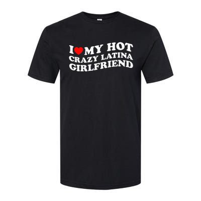 I Love My Hot Girlfriend I Love My Hot Crazy Latina GF Softstyle® CVC T-Shirt