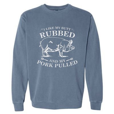 I Like My Butt Rubbed And My Pork Pulled Garment-Dyed Sweatshirt