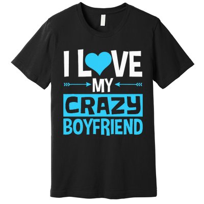 I Love My Crazy Boyfriend Funny Valentine's Day Premium T-Shirt