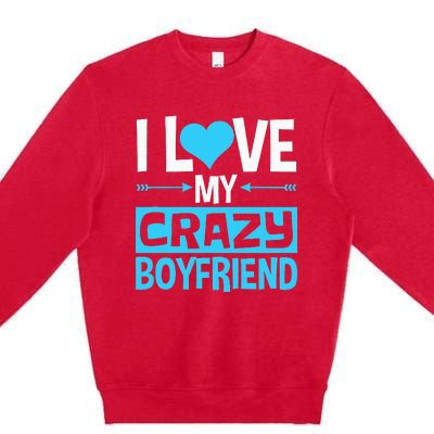 I Love My Crazy Boyfriend Funny Valentine's Day Premium Crewneck Sweatshirt