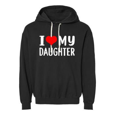 I Love My Daughter Fathers Day Gifts For Dad Garment-Dyed Fleece Hoodie