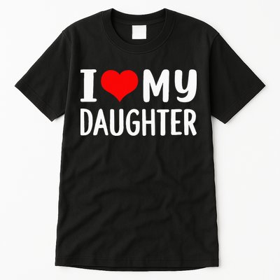 I Love My Daughter Fathers Day Gifts For Dad Tall T-Shirt