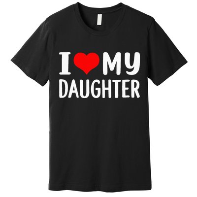 I Love My Daughter Fathers Day Gifts For Dad Premium T-Shirt