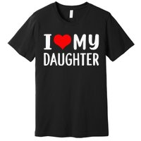 I Love My Daughter Fathers Day Gifts For Dad Premium T-Shirt