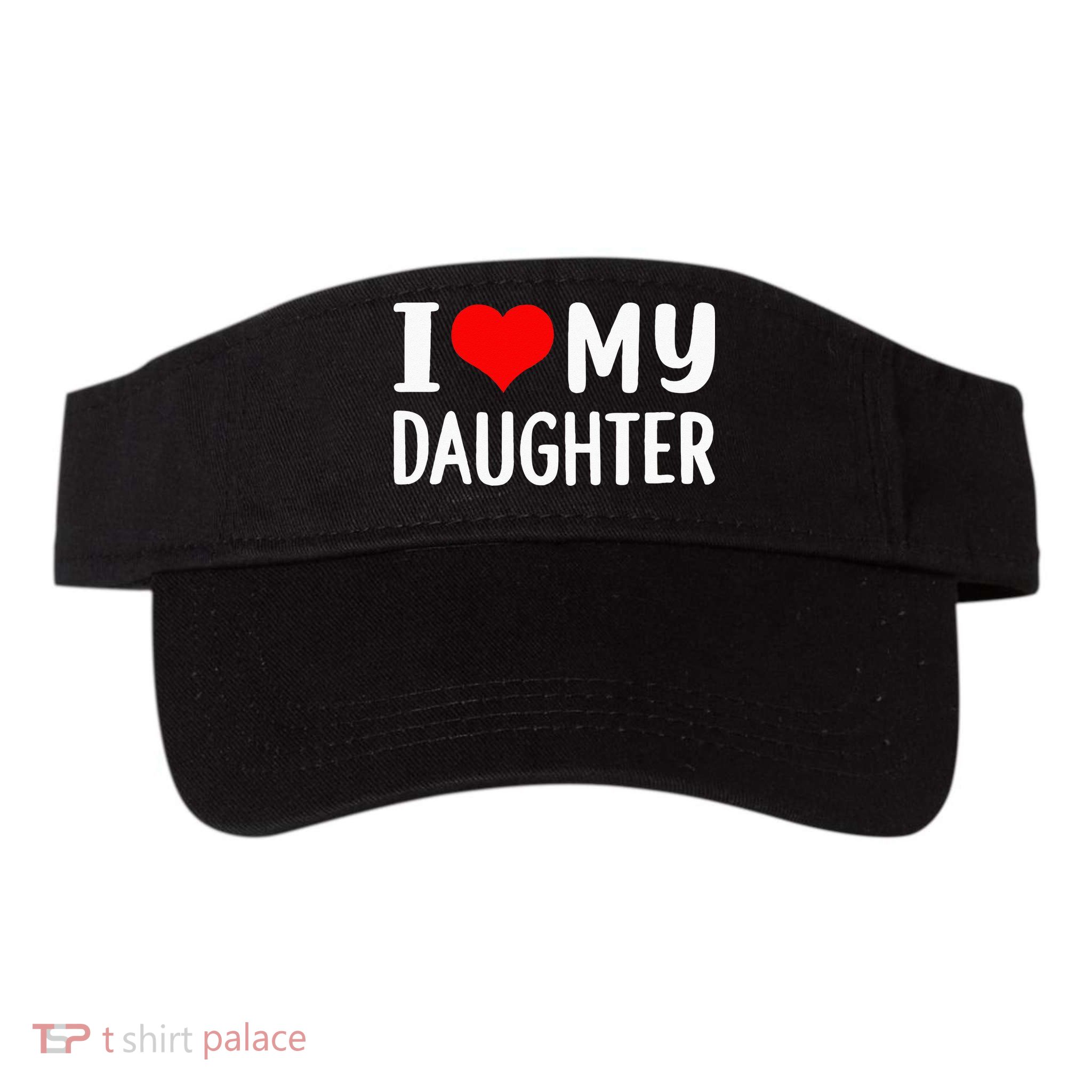 I Love My Daughter Fathers Day Gifts For Dad Visor