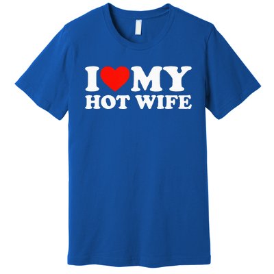 I Love My Hot Wife Premium T-Shirt