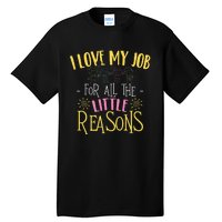 I Love My Job For All The Little Reasons Daycare Tall T-Shirt