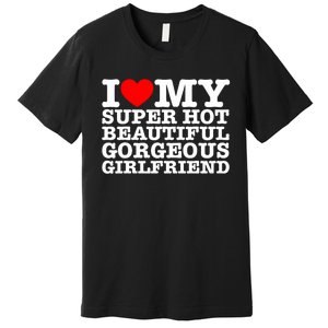 I Love My Super Hot Beautiful Gorgeous Girlfriend Premium T-Shirt