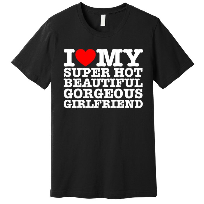 I Love My Super Hot Beautiful Gorgeous Girlfriend Premium T-Shirt