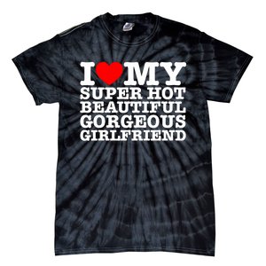 I Love My Super Hot Beautiful Gorgeous Girlfriend Tie-Dye T-Shirt