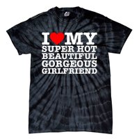 I Love My Super Hot Beautiful Gorgeous Girlfriend Tie-Dye T-Shirt