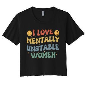 I Love Mentally Unstable Women Funny Ironic Meme Women's Crop Top Tee