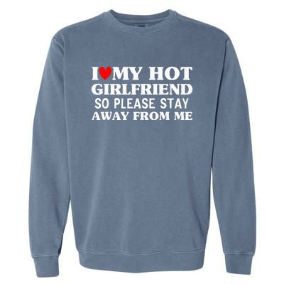 I Love My Hot Girlfriend So Stay Away From Me couples Garment-Dyed Sweatshirt